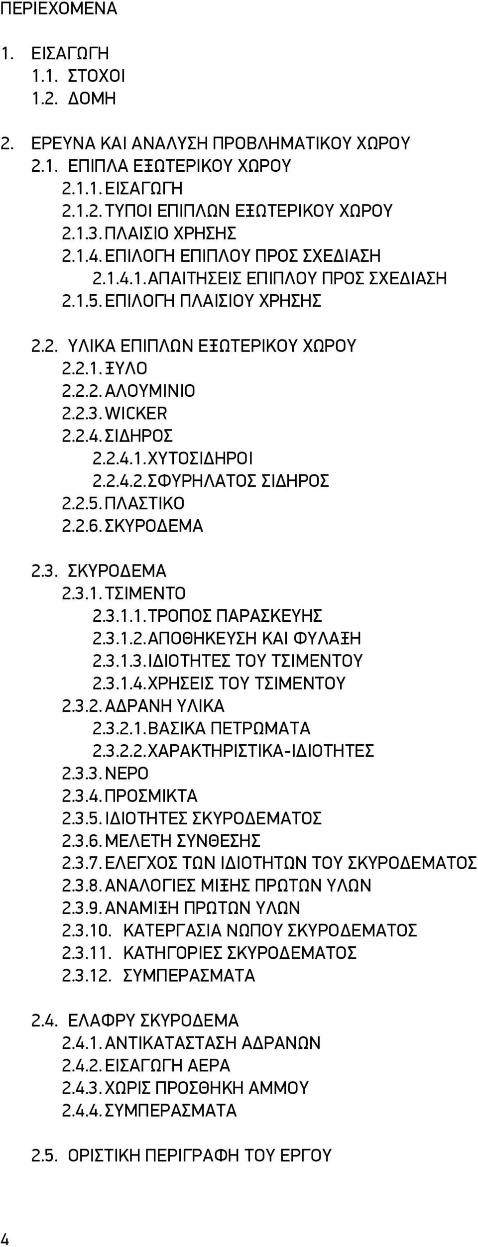 2.4.1. ΧΥΤΟΣΙΔ ΗΡΟΙ 2.2.4.2. ΣΦΥΡΗΛΑΤΟΣ ΣΙΔ ΗΡΟΣ 2.2.5. ΠΛΑΣΤΙΚΟ 2.2.6. ΣΚΥΡΟΔ ΕΜΑ 2.3. ΣΚΥΡΟΔ ΕΜΑ 2.3.1. ΤΣΙΜΕΝΤΟ 2.3.1.1. ΤΡΟΠΟΣ ΠΑΡΑΣΚΕΥΗΣ 2.3.1.2. ΑΠΟΘΗΚΕΥΣΗ ΚΑΙ ΦΥΛΑΞΗ 2.3.1.3. ΙΔ ΙΟΤΗΤΕΣ ΤΟΥ ΤΣΙΜΕΝΤΟΥ 2.