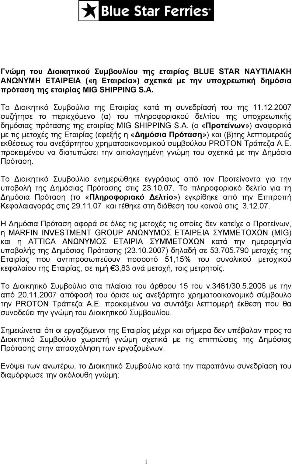 (ο «Προτείνων») αναφορικά με τις μετοχές της Εταιρίας (εφεξής η «Δημόσια Πρόταση») και (β)της λεπτομερούς εκθέσεως του ανεξάρτητου χρηματοοικονομικού συμβούλου PROTON Τράπεζα Α.Ε. προκειμένου να διατυπώσει την αιτιολογημένη γνώμη του σχετικά με την Δημόσια Πρόταση.