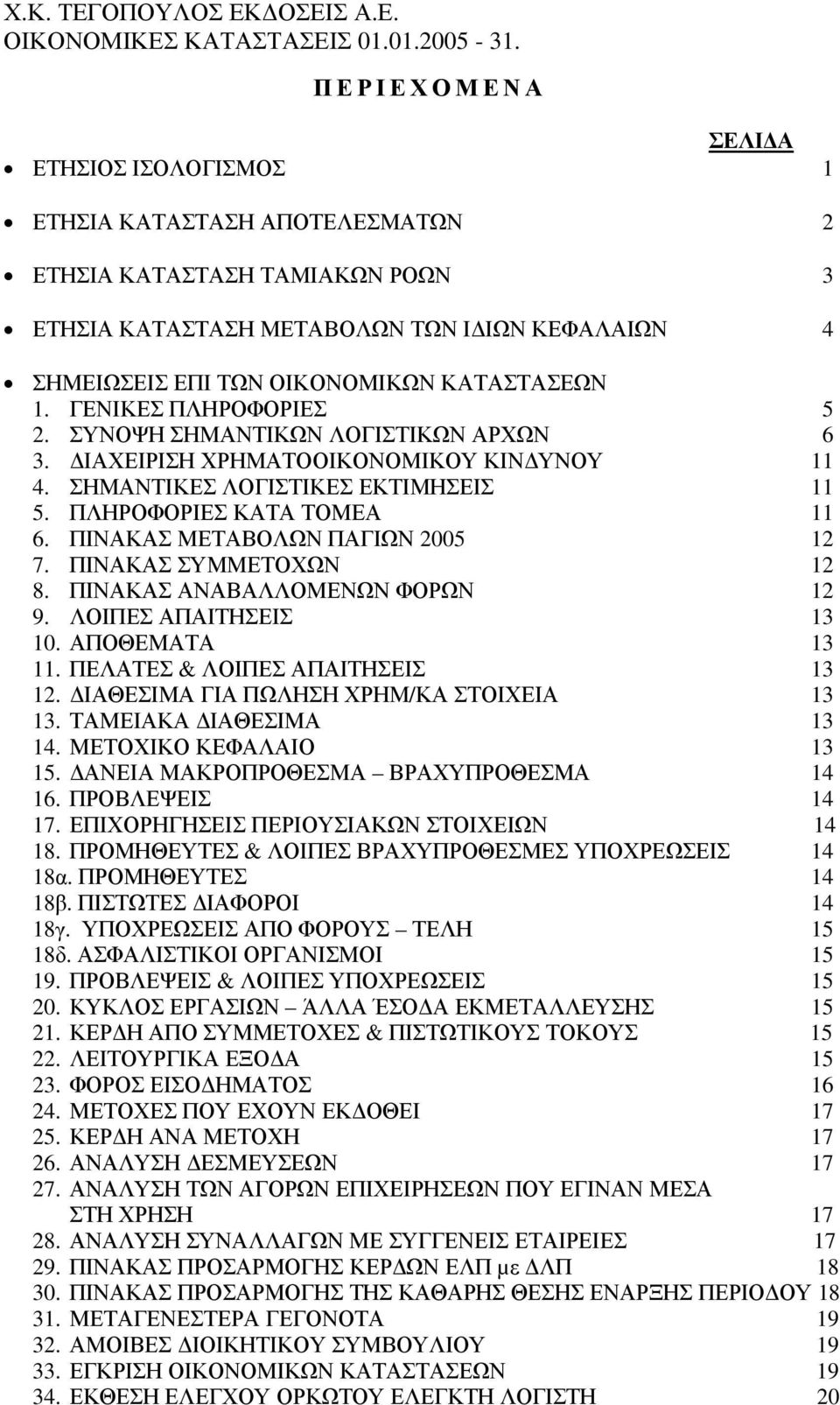 1. ΓΕΝΙΚΕΣ ΠΛΗΡΟΦΟΡΙΕΣ 5 2. ΣΥΝΟΨΗ ΣΗΜΑΝΤΙΚΩΝ ΛΟΓΙΣΤΙΚΩΝ ΑΡΧΩΝ 6 3. ΙΑΧΕΙΡΙΣΗ ΧΡΗΜΑΤΟΟΙΚΟΝΟΜΙΚΟΥ ΚΙΝ ΥΝΟΥ 11 4. ΣΗΜΑΝΤΙΚΕΣ ΛΟΓΙΣΤΙΚΕΣ ΕΚΤΙΜΗΣΕΙΣ 11 5. ΠΛΗΡΟΦΟΡΙΕΣ ΚΑΤΑ ΤΟΜΕΑ 11 6.