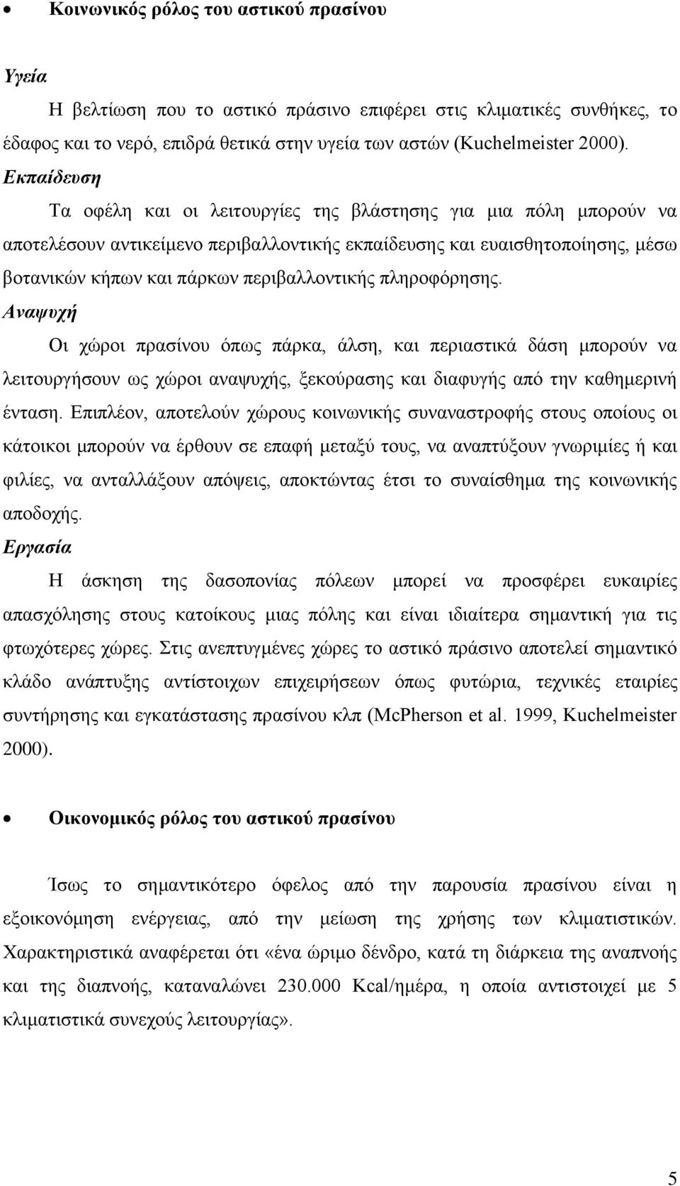 πληροφόρησης. Αναψυχή Οι χώροι πρασίνου όπως πάρκα, άλση, και περιαστικά δάση μπορούν να λειτουργήσουν ως χώροι αναψυχής, ξεκούρασης και διαφυγής από την καθημερινή ένταση.