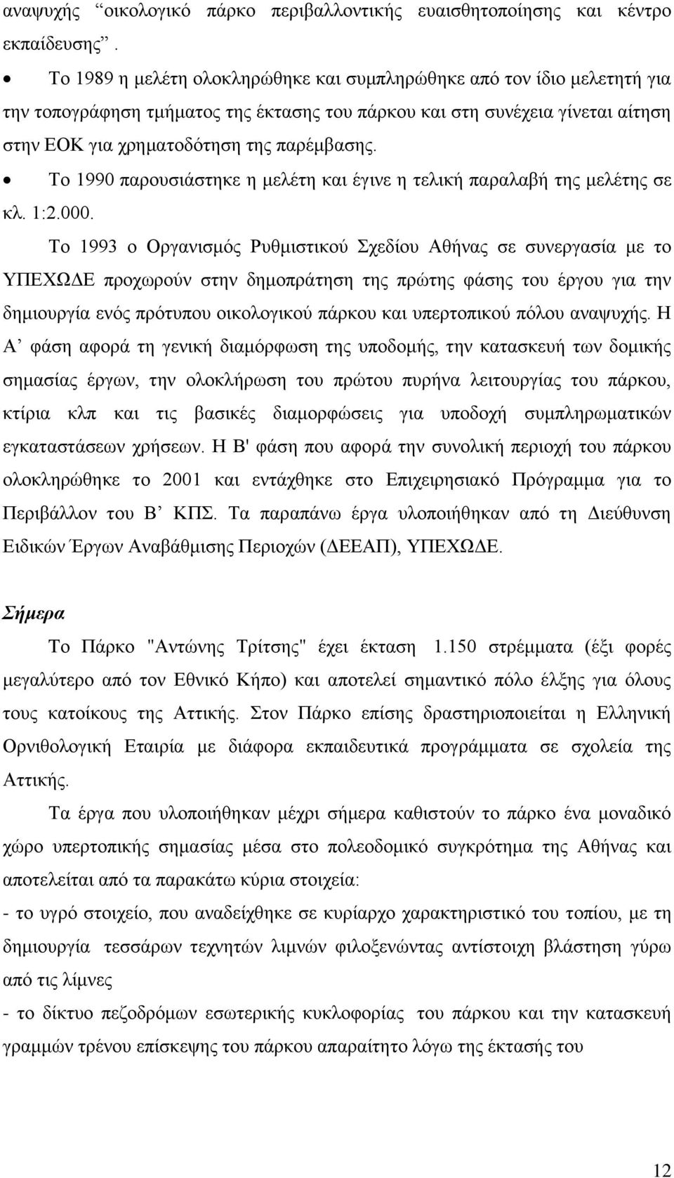 Το 1990 παρουσιάστηκε η μελέτη και έγινε η τελική παραλαβή της μελέτης σε κλ. 1:2.000.