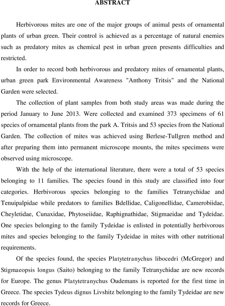 In order to record both herbivorous and predatory mites of ornamental plants, urban green park Environmental Awareness "Anthony Tritsis" and the National Garden were selected.