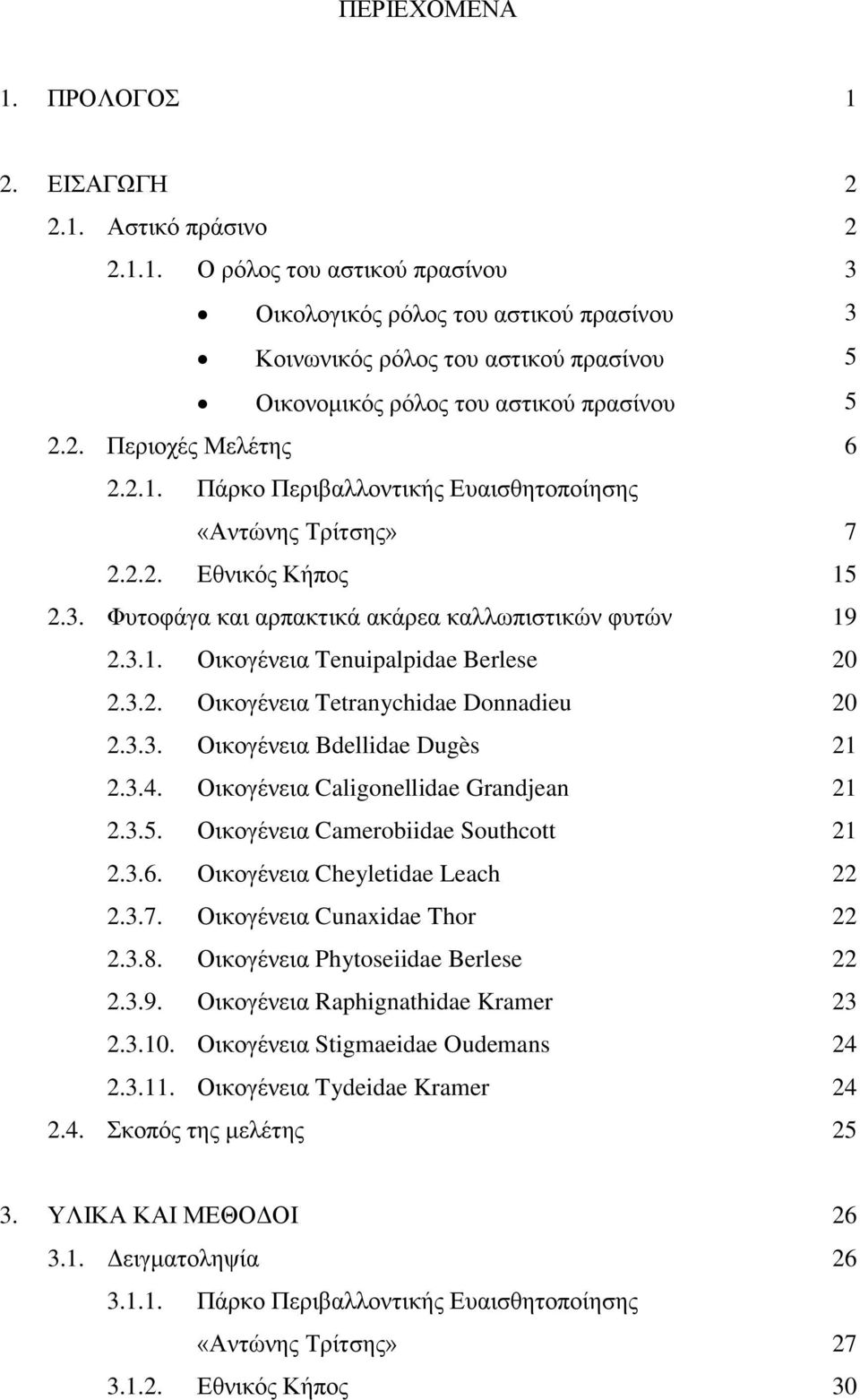 3.2. Οικογένεια Tetranychidae Donnadieu 20 2.3.3. Οικογένεια Bdellidae Dugès 21 2.3.4. Οικογένεια Caligonellidae Grandjean 21 2.3.5. Οικογένεια Camerobiidae Southcott 21 2.3.6.