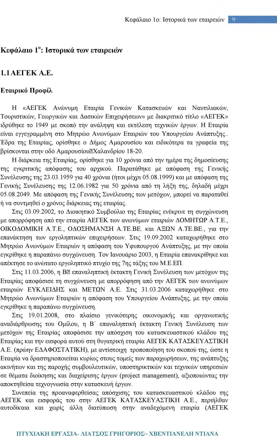 και εκτέλεση τεχνικών έργων. Η Εταιρία είναι εγγεγραμμένη στο Μητρώο Ανωνύμων Εταιριών του Υπουργείου Ανάπτυξης.