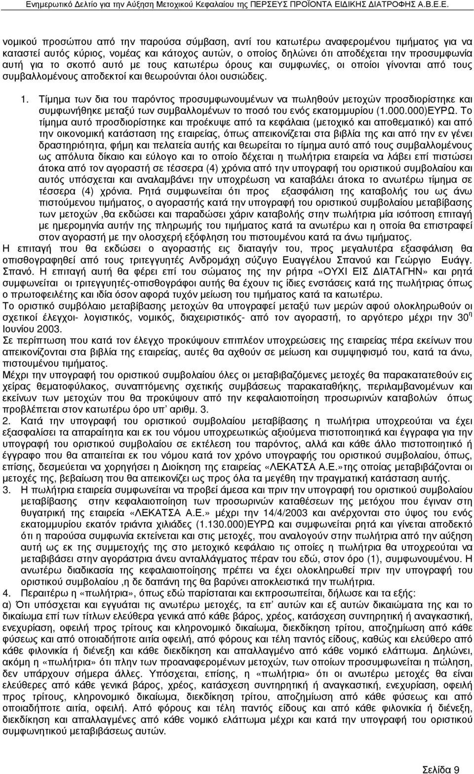 Τίµηµα των δια του παρόντος προσυµφωνουµένων να πωληθούν µετοχών προσδιορίστηκε και συµφωνήθηκε µεταξύ των συµβαλλοµένων το ποσό του ενός εκατοµµυρίου (1.000.000)ΕΥΡΩ.