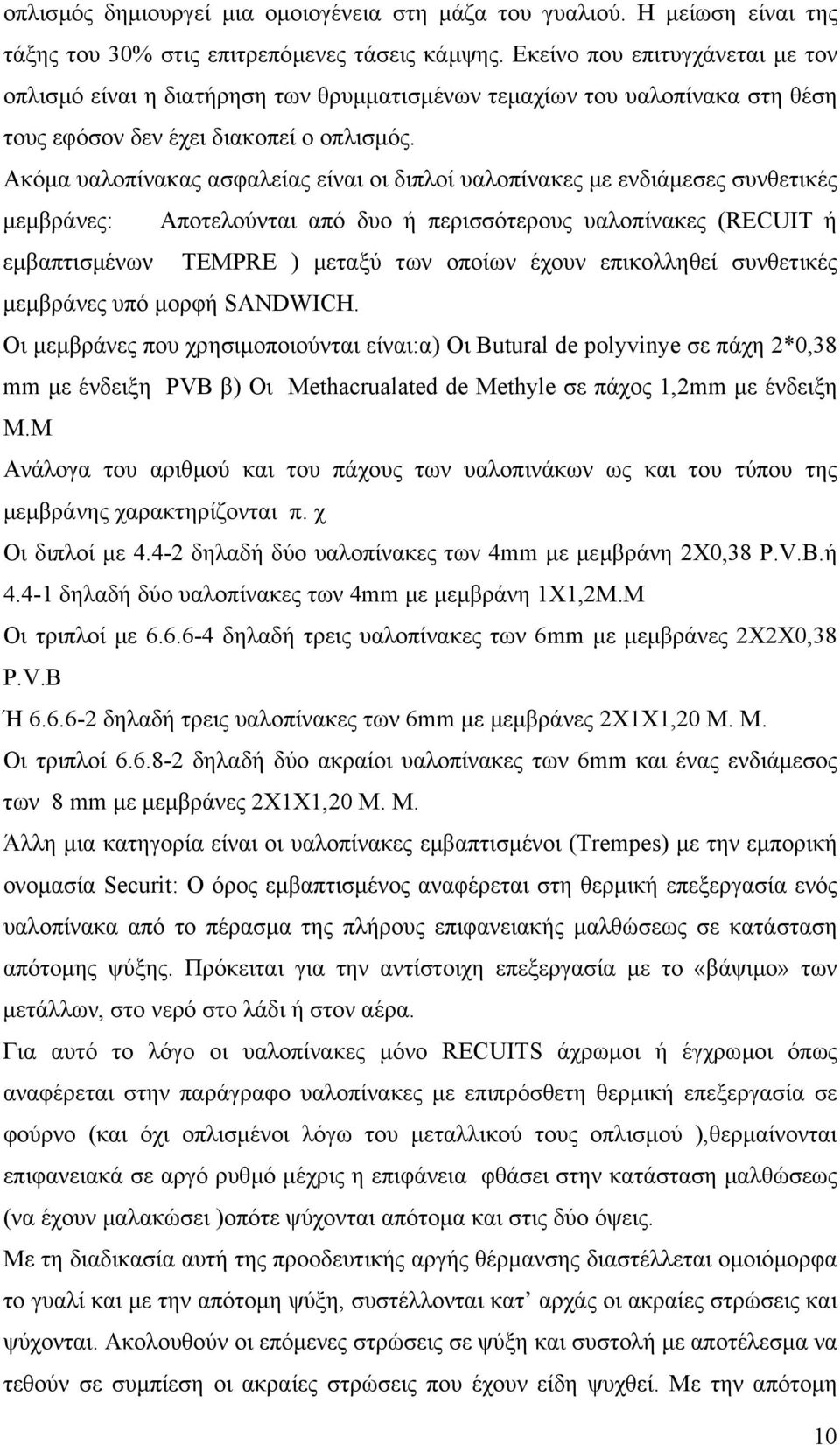 Ακόµα υαλοπίνακας ασφαλείας είναι οι διπλοί υαλοπίνακες µε ενδιάµεσες συνθετικές µεµβράνες: Αποτελούνται από δυο ή περισσότερους υαλοπίνακες (RECUIT ή εµβαπτισµένων TEMPRE ) µεταξύ των οποίων έχουν