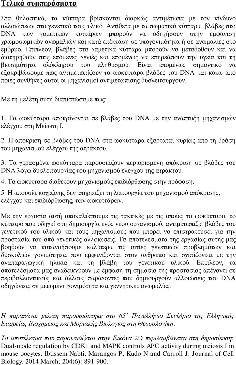 Επιπλέον, βλάβες στα γαμετικά κύτταρα μπορούν να μεταδοθούν και να διατηρηθούν στις επόμενες γενιές και επομένως να επηρεάσουν την υγεία και τη βιωσιμότητα ολόκληρου του πληθυσμού.