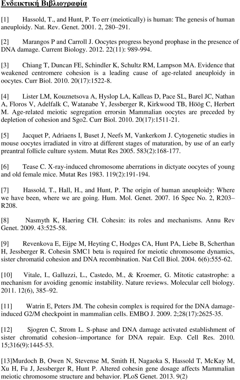 Evidence that weakened centromere cohesion is a leading cause of age-related aneuploidy in oocytes. Curr Biol. 2010. 20(17):1522-8.