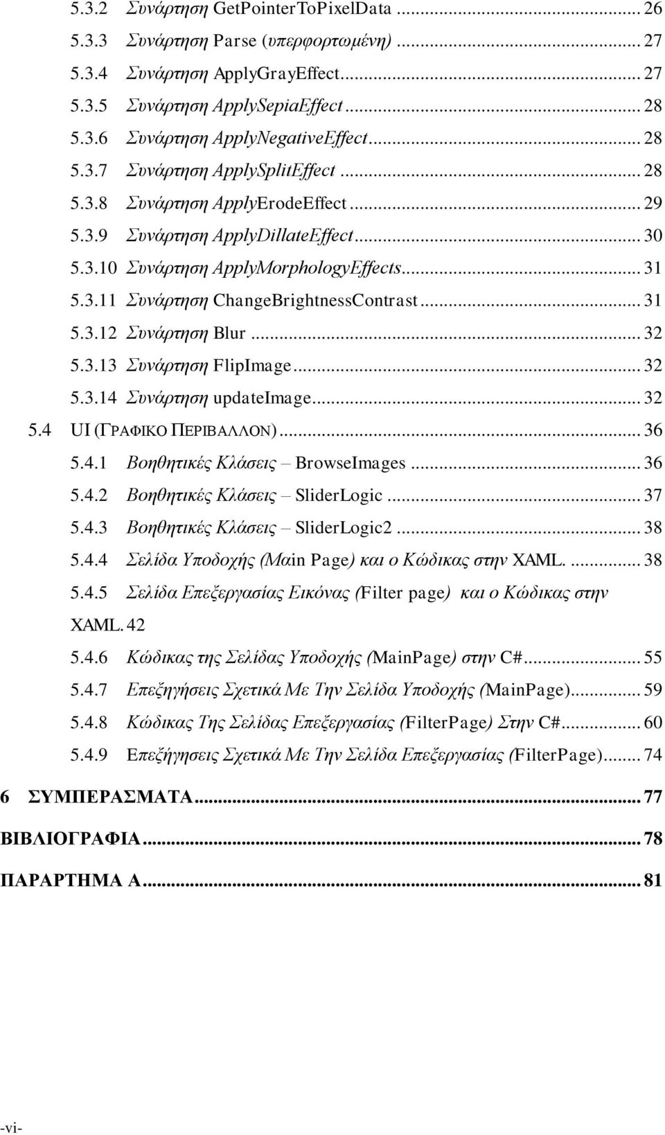 .. 31 5.3.12 Συνάρτηση Blur... 32 5.3.13 Συνάρτηση FlipImage... 32 5.3.14 Συνάρτηση updateimage... 32 5.4 UI (ΓΡΑΦΙΚΟ ΠΕΡΙΒΑΛΛΟΝ)... 36 5.4.1 Βοηθητικές Κλάσεις BrowseImages... 36 5.4.2 Βοηθητικές Κλάσεις SliderLogic.