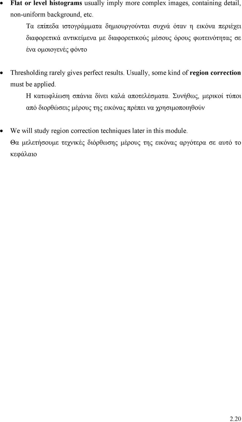 Thresholding rarely gives perfect results. Usually, some kind of region correction must be applied. Η κατωφλίωση σπάνια δίνει καλά αποτελέσµατα.