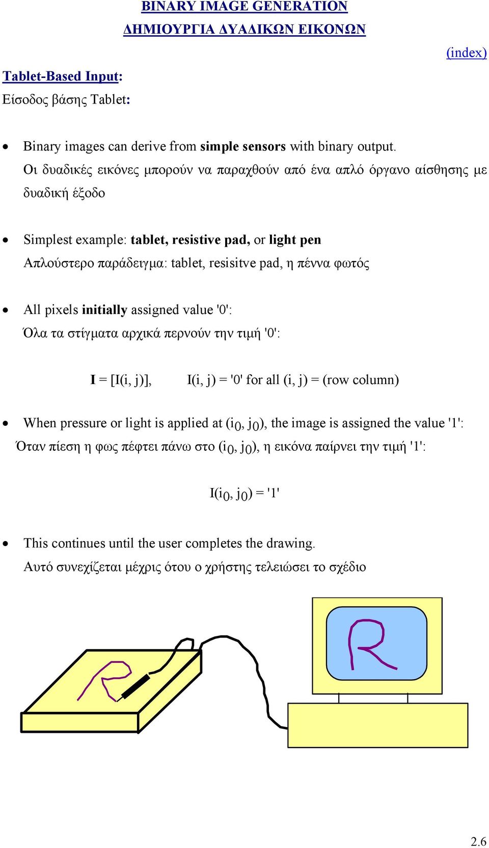 φωτός All pixels initially assigned value '0': Όλα τα στίγµατα αρχικά περνούν την τιµή '0': I = [I(i, j)], I(i, j) = '0' for all (i, j) = (row column) When pressure or light is applied at (i 0, j 0