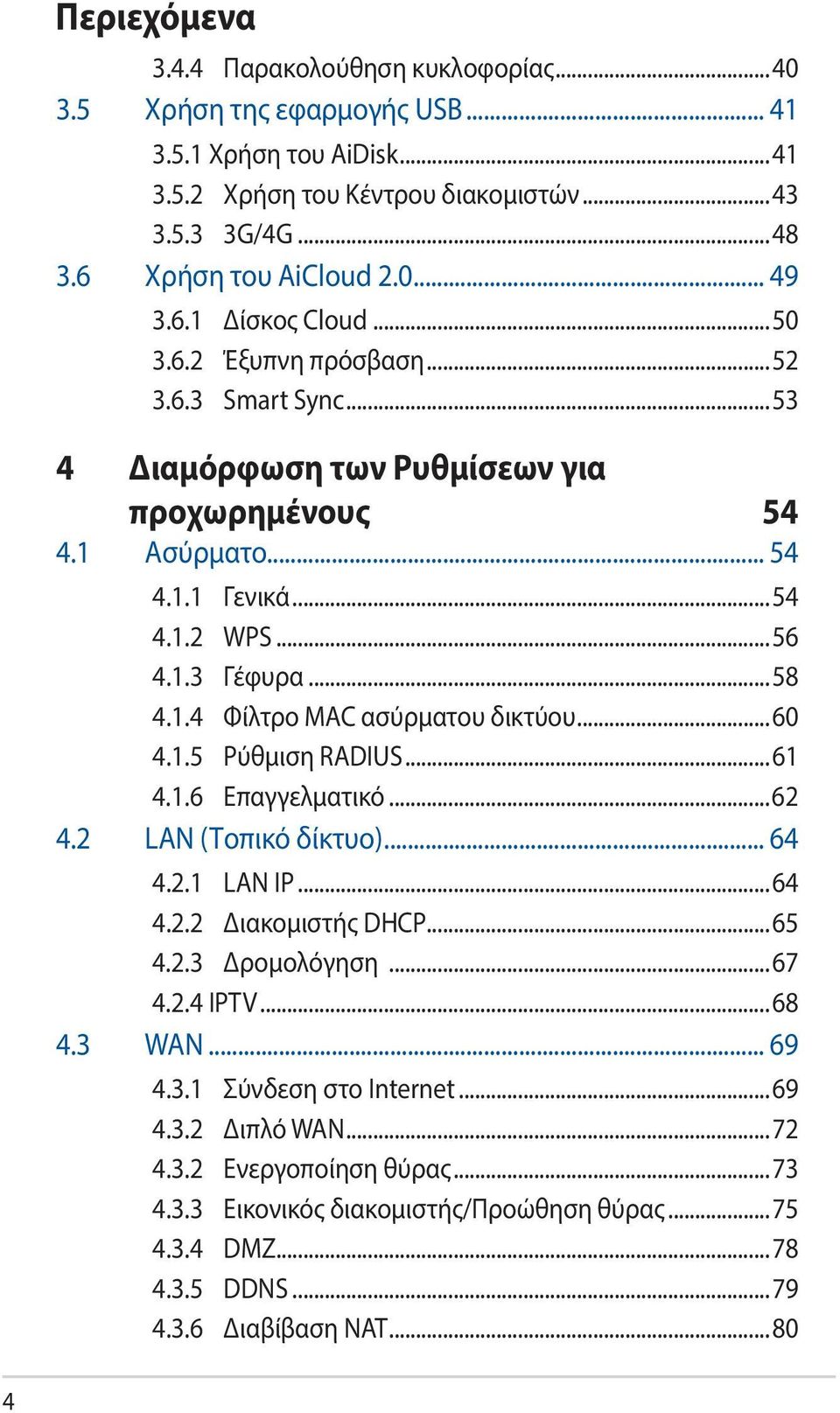 ..60 4.1.5 Ρύθμιση RADIUS...61 4.1.6 Επαγγελματικό...62 4.2 LAN (Τοπικό δίκτυο)... 64 4.2.1 LAN IP...64 4.2.2 Διακομιστής DHCP...65 4.2.3 Δρομολόγηση...67 4.2.4 IPTV...68 4.3 WAN... 69 4.3.1 Σύνδεση στο Internet.