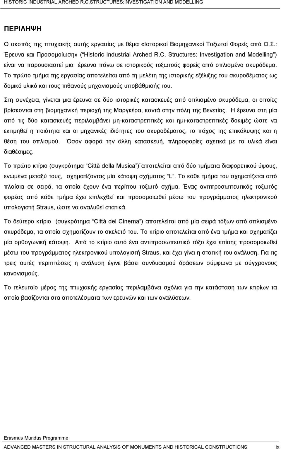 Το πρώτο τµήµα της εργασίας αποτελείται από τη µελέτη της ιστορικής εξέλιξης του σκυροδέµατος ως δοµικό υλικό και τους πιθανούς µηχανισµούς υποβάθµισής του.