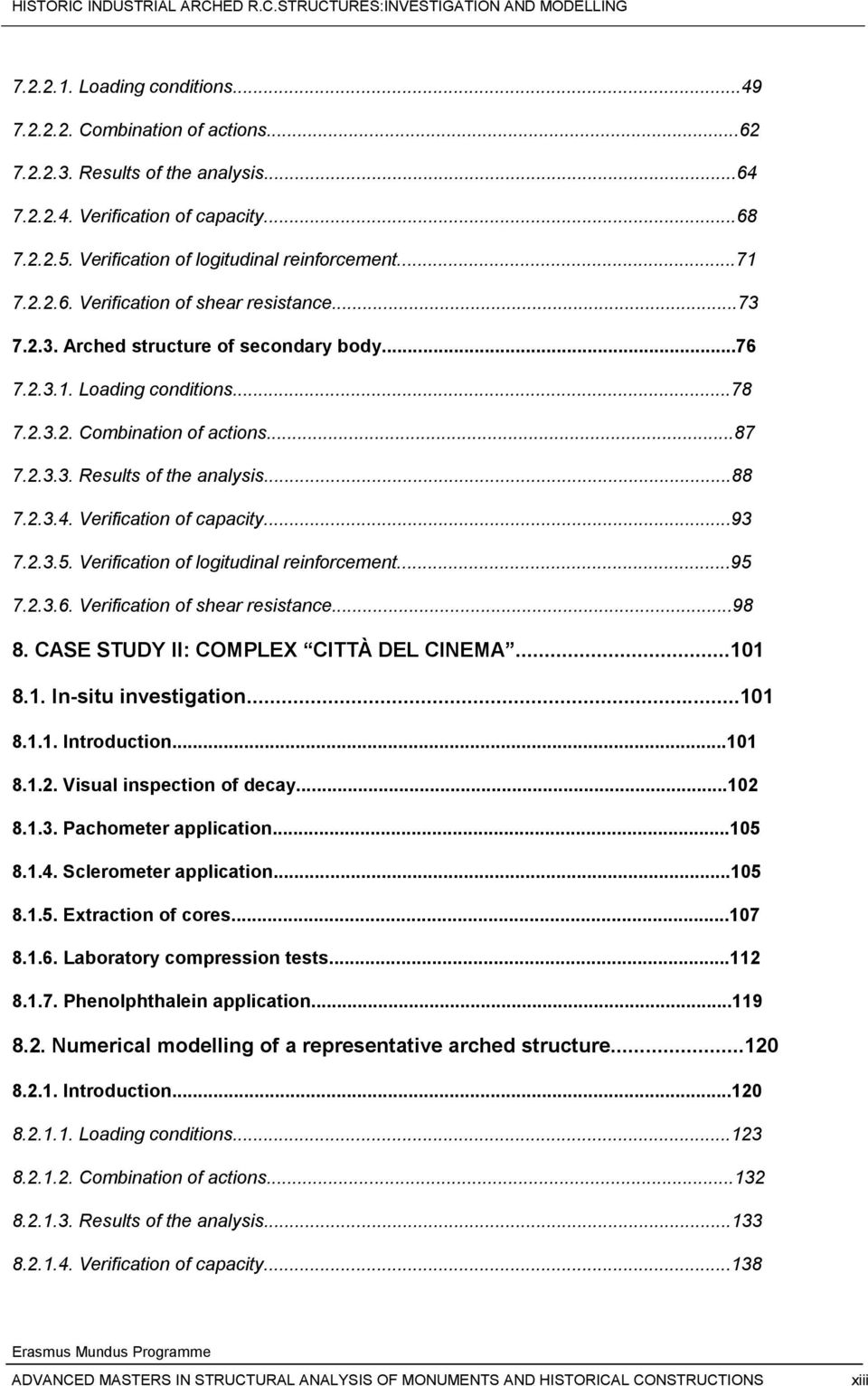 ..88 7.2.3.4. Verification of capacity...93 7.2.3.5. Verification of logitudinal reinforcement...95 7.2.3.6. Verification of shear resistance...98 8. CASE STUDY II: COMPLEX CITTÀ DEL CINEMA...10