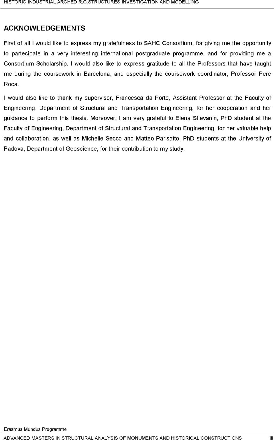 I would also like to express gratitude to all the Professors that have taught me during the coursework in Barcelona, and especially the coursework coordinator, Professor Pere Roca.