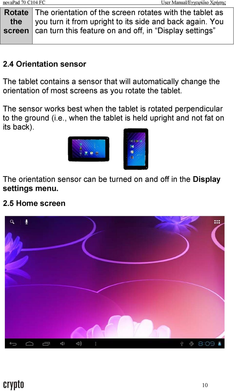 4 Orientation sensor The tablet contains a sensor that will automatically change the orientation of most screens as you rotate the tablet.