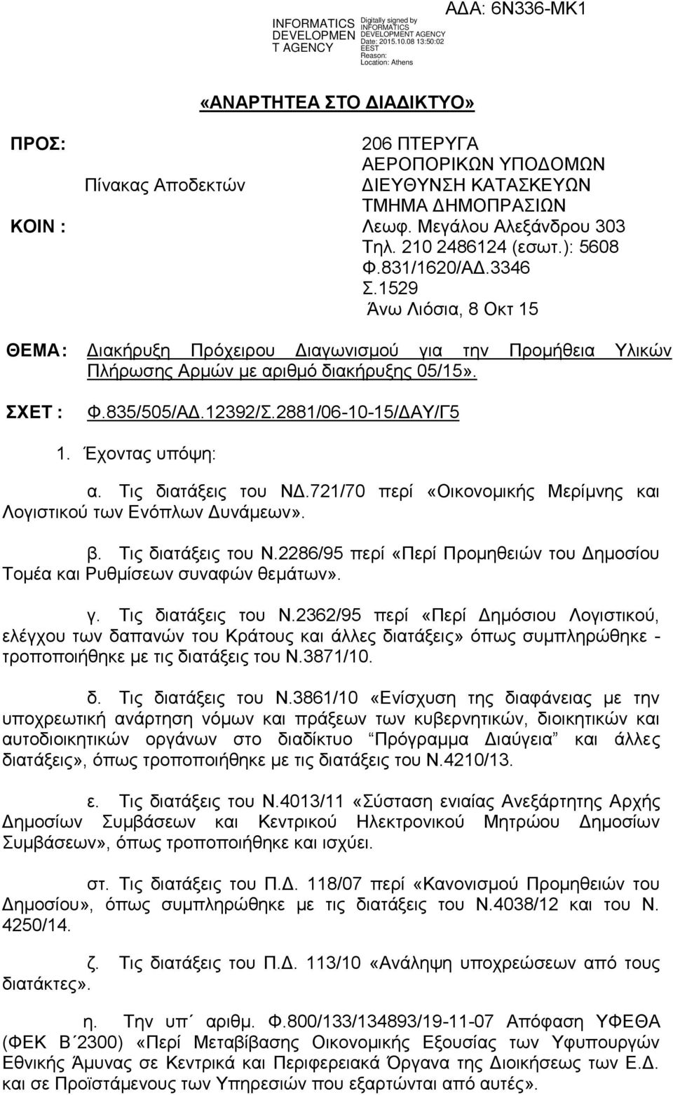 2881/06-10-15/ΔΑΥ/Γ5 1. Έχοντας υπόψη: α. Τις διατάξεις του ΝΔ.721/70 περί «Οικονομικής Μερίμνης και Λογιστικού των Ενόπλων Δυνάμεων». β. Τις διατάξεις του Ν.2286/95 περί «Περί Προμηθειών του Δημοσίου Τομέα και Ρυθμίσεων συναφών θεμάτων».