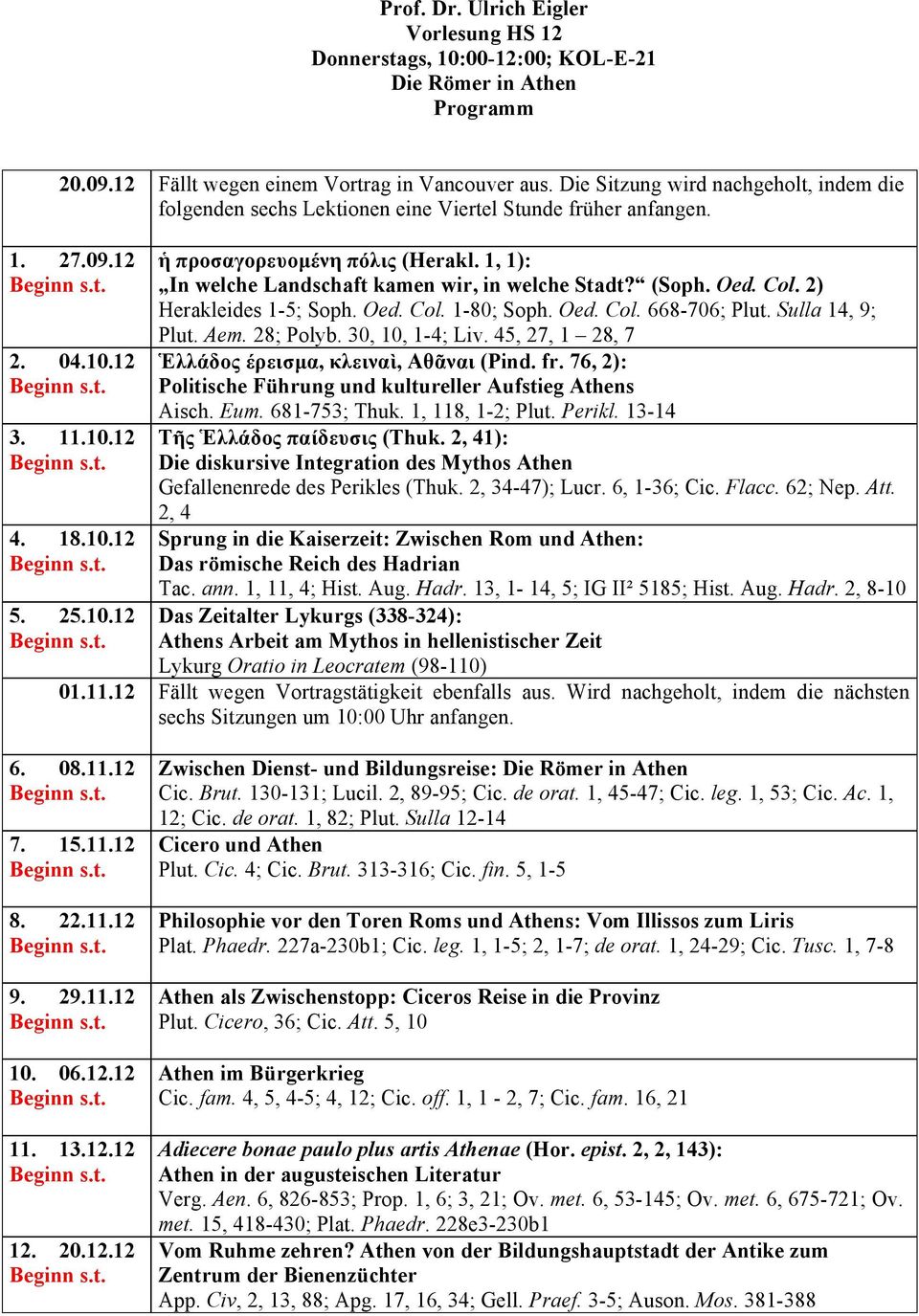 1, 1): In welche Landschaft kamen wir, in welche Stadt? (Soph. Oed. Col. 2) Herakleides 1-5; Soph. Oed. Col. 1-80; Soph. Oed. Col. 668-706; Plut. Sulla 14, 9; Plut. Aem. 28; Polyb. 30, 10, 1-4; Liv.