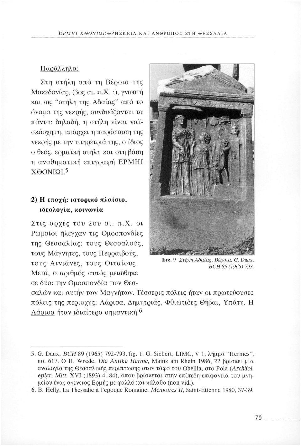 στήλη και στη βάση η αναθηματική επιγραφή ΕΡΜΗΙ ΧΘΟΝΙΩΙ. 5 2) Η εποχή: ιστορικό πλαίσιο, ιδεολογία, κοινωνία Στις αρχές του 2ου αι. π.χ. οι Ρωμαίοι ήλεγχαν τις Ομοσπονδίες της Θεσσαλίας: τους Θεσσαλούς, τους Μαγνήτες, τους Περραιβούς, τους Αινιάνες, τους Οιταίους.