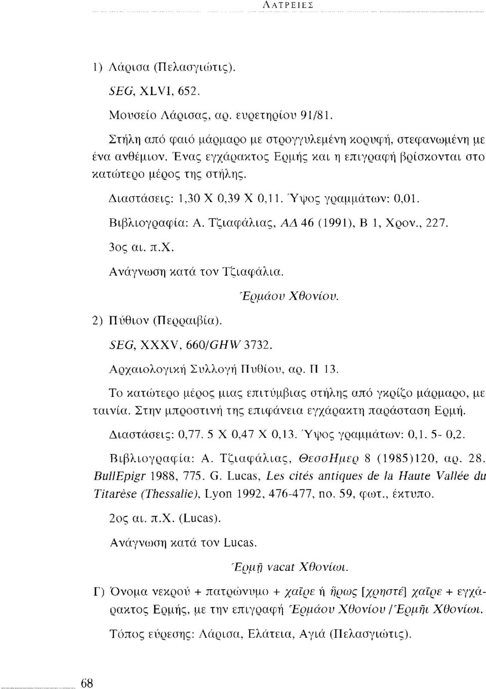 π.χ. Ανάγνωση κατά τον Τζιαφάλια. 2) Πύθιον (Περραιβία). Έρμάου SEG, XXXV, 660/GHW3132. Χθονίου. Αρχαιολογική Συλλογή Πυθίου, αρ. Π 13.