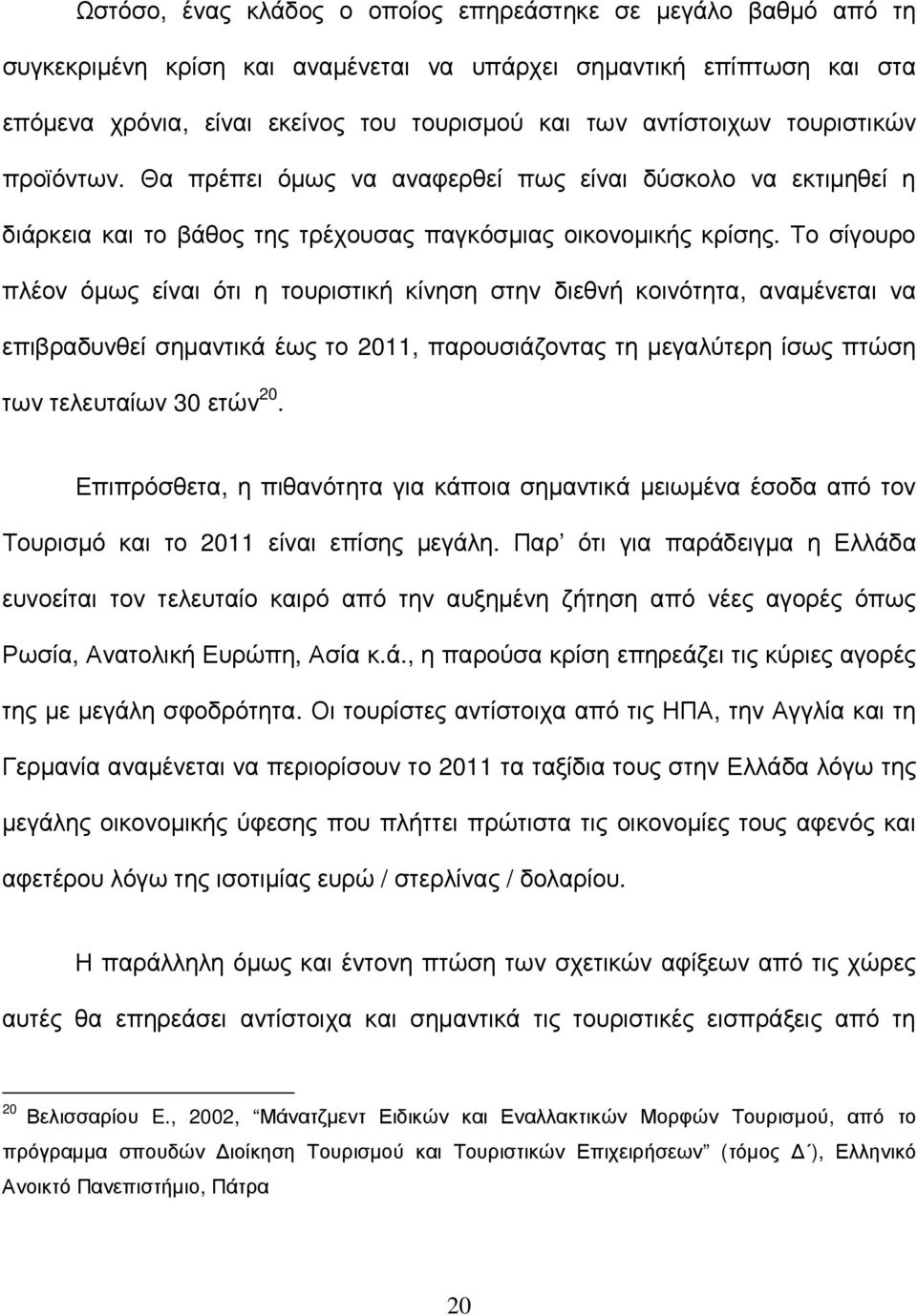 Το σίγουρο πλέον όµως είναι ότι η τουριστική κίνηση στην διεθνή κοινότητα, αναµένεται να επιβραδυνθεί σηµαντικά έως το 2011, παρουσιάζοντας τη µεγαλύτερη ίσως πτώση των τελευταίων 30 ετών 20.