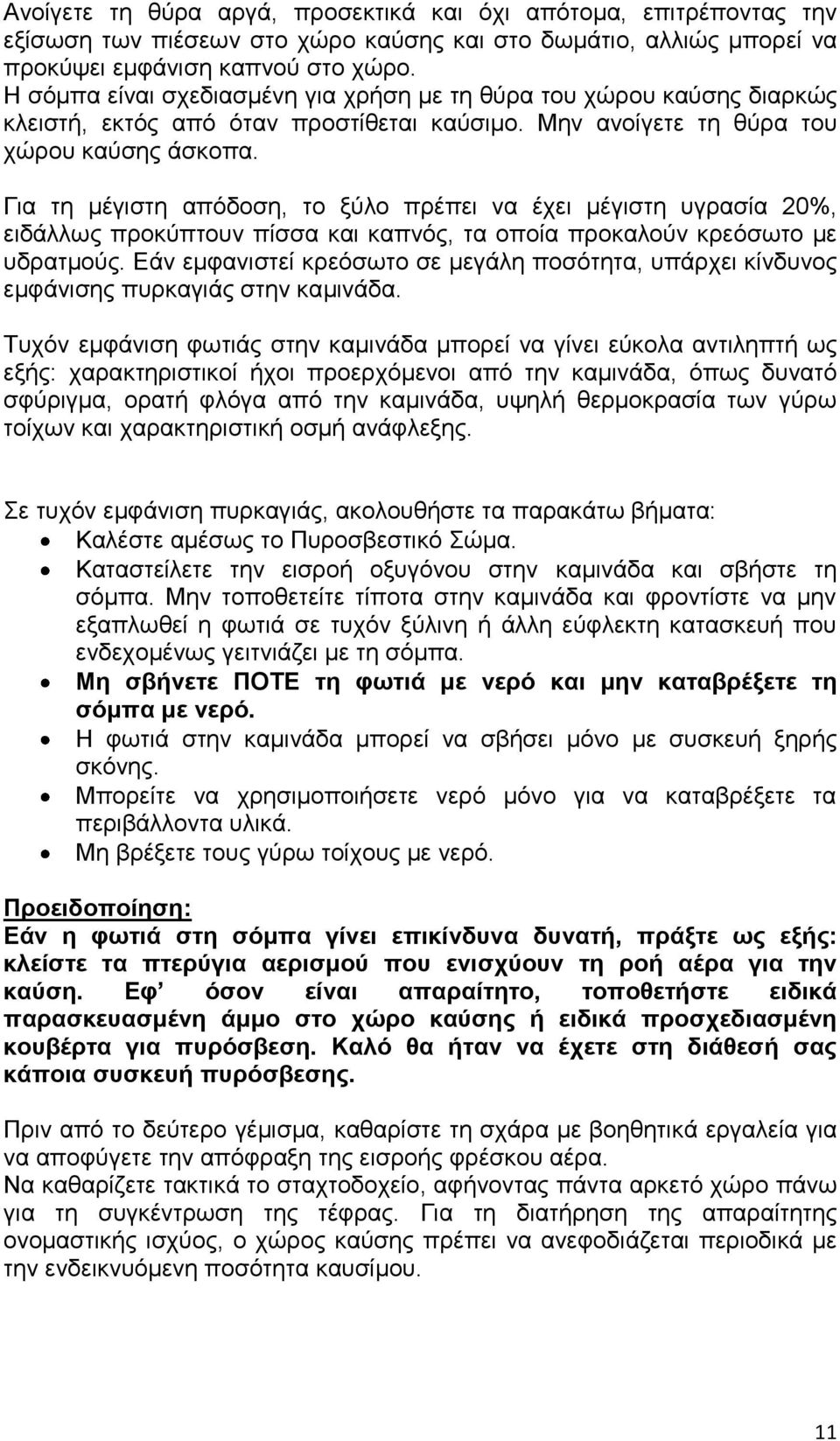 Για τη μέγιστη απόδοση, το ξύλο πρέπει να έχει μέγιστη υγρασία 20%, ειδάλλως προκύπτουν πίσσα και καπνός, τα οποία προκαλούν κρεόσωτο με υδρατμούς.