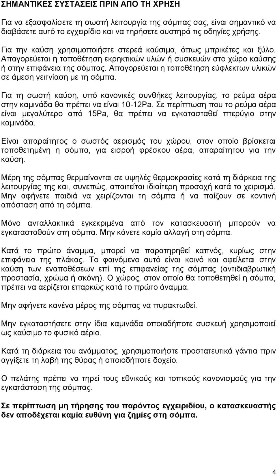 Απαγορεύεται η τοποθέτηση εύφλεκτων υλικών σε άμεση γειτνίαση με τη σόμπα. Για τη σωστή καύση, υπό κανονικές συνθήκες λειτουργίας, το ρεύμα αέρα στην καμινάδα θα πρέπει να είναι 10-12Pa.