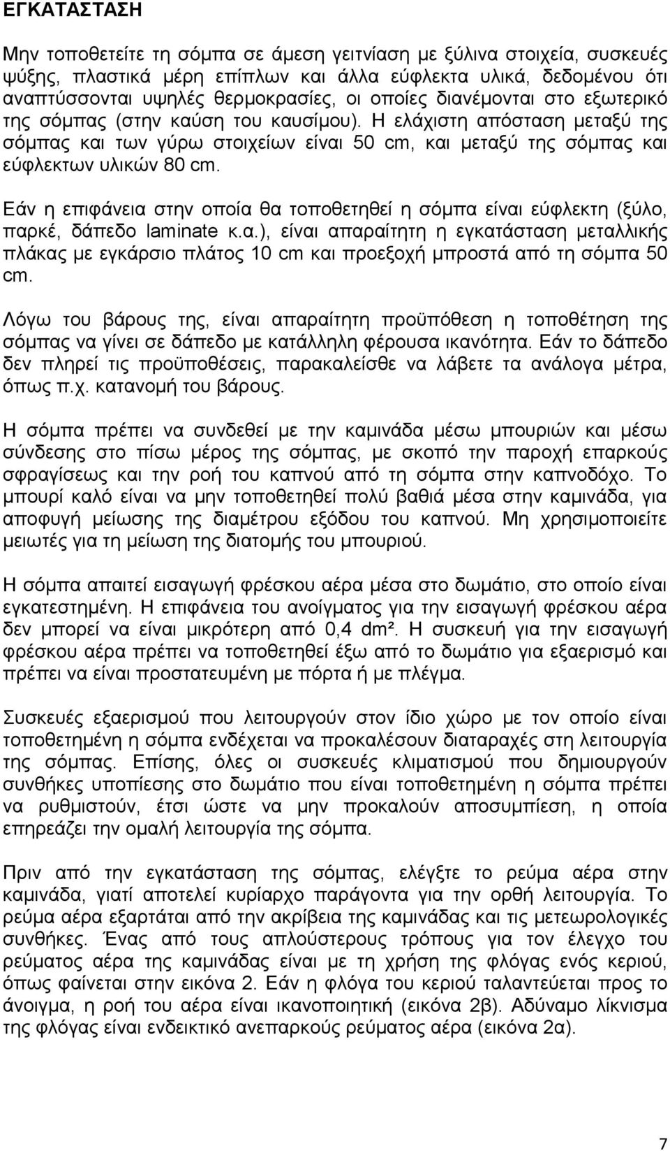 Εάν η επιφάνεια στην οποία θα τοποθετηθεί η σόμπα είναι εύφλεκτη (ξύλο, παρκέ, δάπεδο laminate κ.α.), είναι απαραίτητη η εγκατάσταση μεταλλικής πλάκας με εγκάρσιο πλάτος 10 cm και προεξοχή μπροστά από τη σόμπα 50 cm.