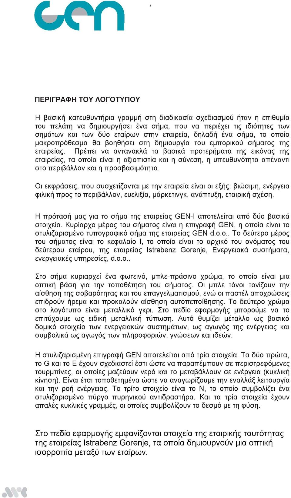 Πρέπει να αντανακλά τα βασικά προτερήματα της εικόνας της εταιρείας, τα οποία είναι η αξιοπιστία και η σύνεση, η υπευθυνότητα απέναντι στο περιβάλλον και η προσβασιμότητα.