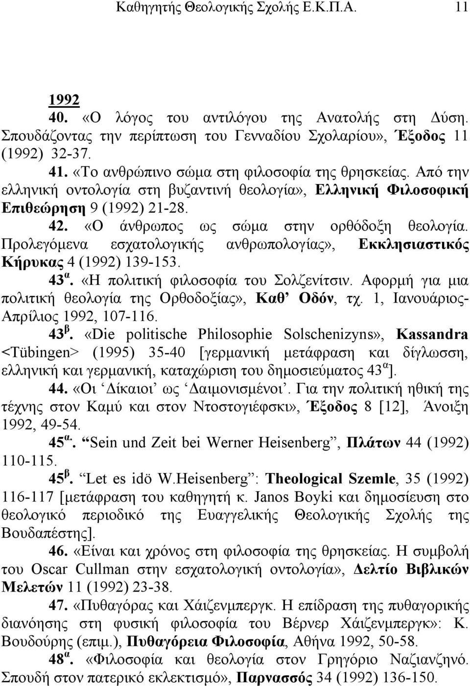 Προλεγόμενα εσχατολογικής ανθρωπολογίας», Εκκλησιαστικός Κήρυκας 4 (1992) 139-153. 43 α. «Η πολιτική φιλοσοφία του Σολζενίτσιν. Αφορμή για μια πολιτική θεολογία της Ορθοδοξίας», Καθ Οδόν, τχ.