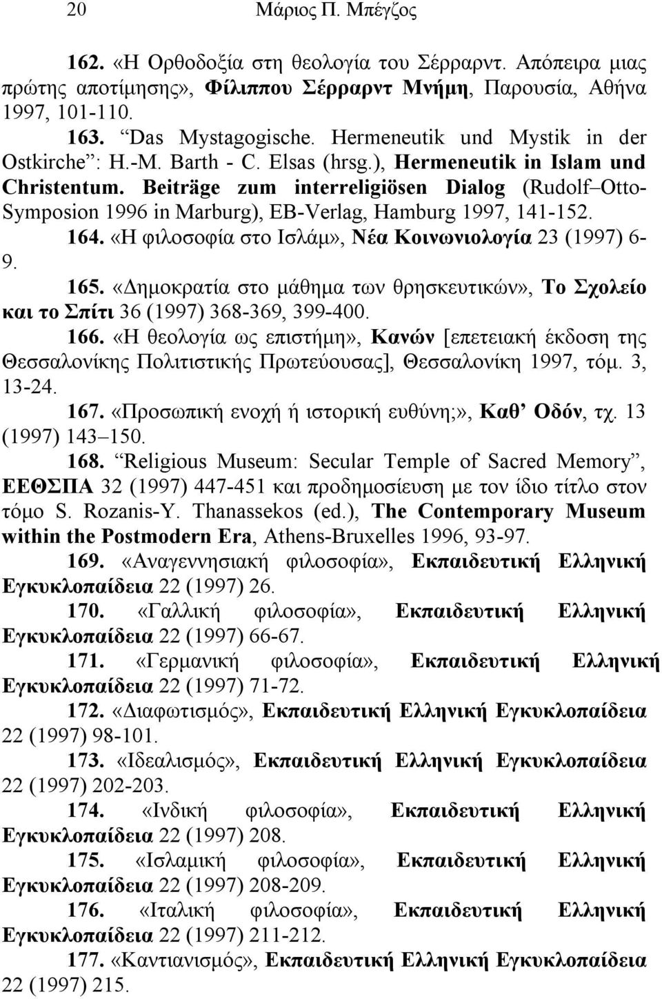 Beiträge zum interreligiösen Dialog (Rudolf Otto- Symposion 1996 in Marburg), EB-Verlag, Hamburg 1997, 141-152. 164. «Η φιλοσοφία στο Ισλάμ», Νέα Κοινωνιολογία 23 (1997) 6-9. 165.