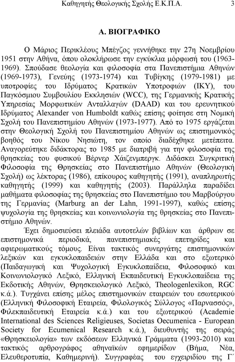 Εκκλησιών (WCC), της Γερμανικής Κρατικής Υπηρεσίας Μορφωτικών Ανταλλαγών (DAAD) και του ερευνητικού Ιδρύματος Alexander von Humboldt καθώς επίσης φοίτησε στη Νομική Σχολή του Πανεπιστημίου Αθηνών