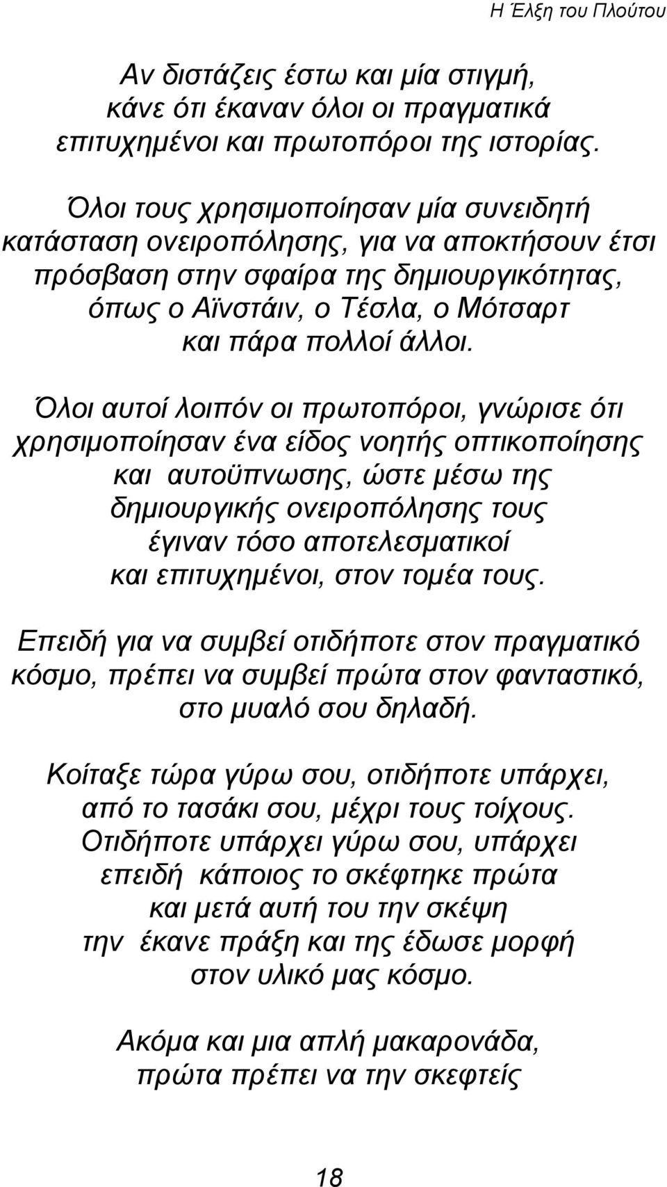 Όλοι αυτοί λοιπόν οι πρωτοπόροι, γνώρισε ότι χρησιμοποίησαν ένα είδος νοητής οπτικοποίησης και αυτοϋπνωσης, ώστε μέσω της δημιουργικής ονειροπόλησης τους έγιναν τόσο αποτελεσματικοί και επιτυχημένοι,