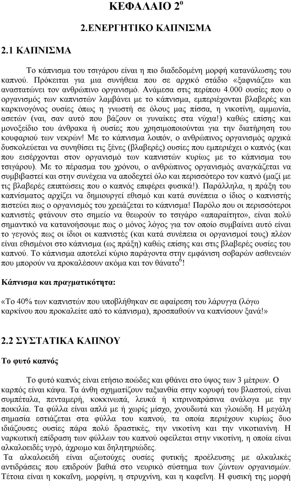 000 ουσίες που ο οργανισμός των καπνιστών λαμβάνει με το κάπνισμα, εμπεριέχονται βλαβερές και καρκινογόνος ουσίες όπως η γνωστή σε όλους μας πίσσα, η νικοτίνη, αμμωνία, ασετών (ναι, σαν αυτό που