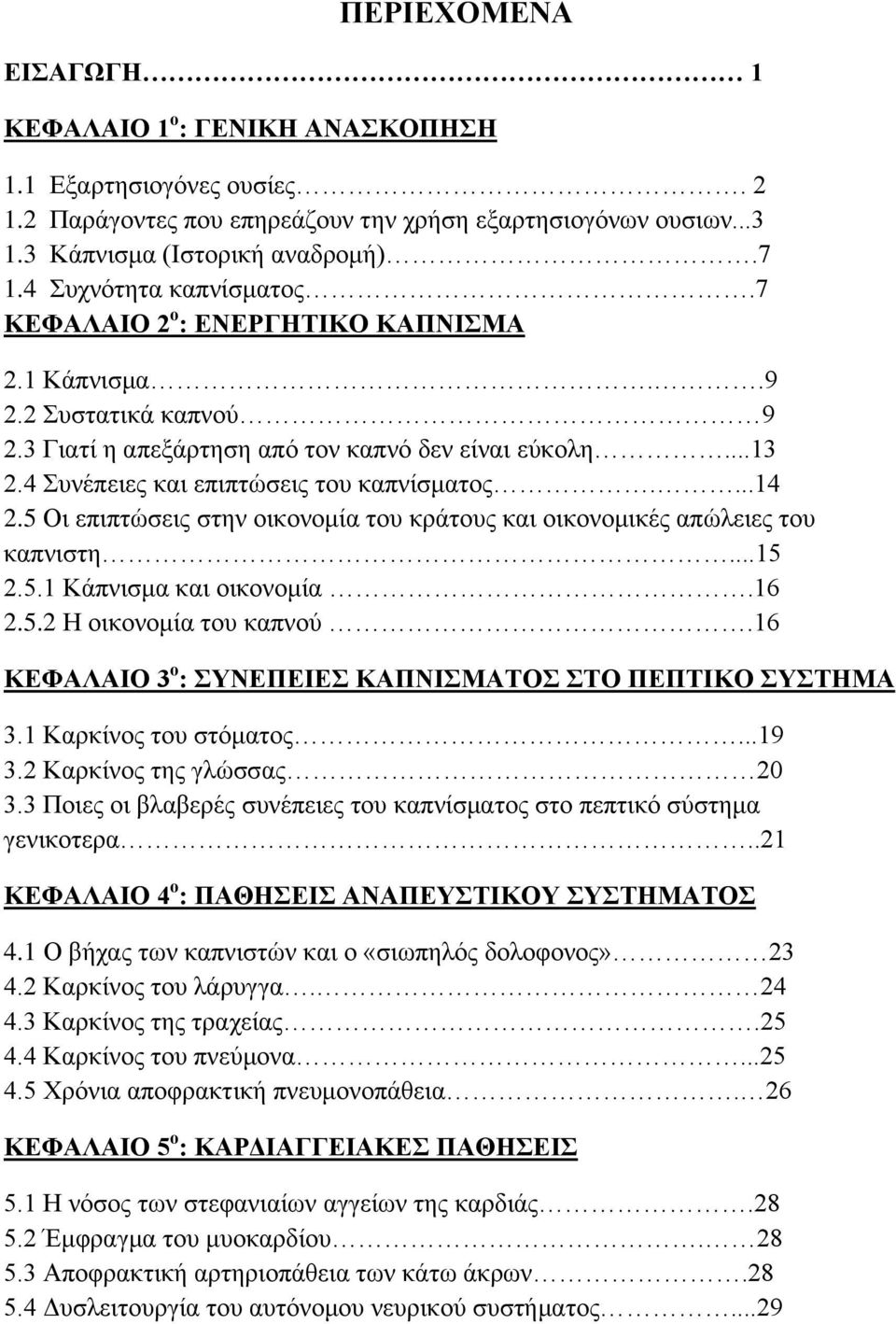 4 Συνέπειες και επιπτώσεις του καπνίσματος....14 2.5 Οι επιπτώσεις στην οικονομία του κράτους και οικονομικές απώλειες του καπνιστη...15 2.5.1 Κάπνισμα και οικονομία.16 2.5.2 Η οικονομία του καπνού.