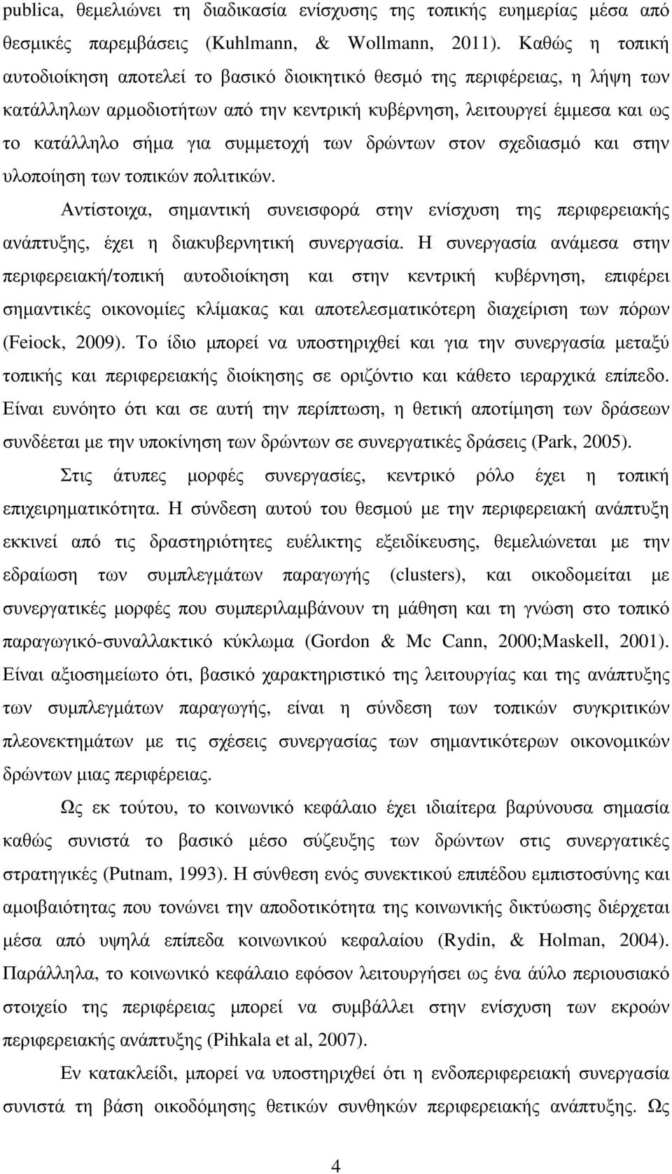 συµµετοχή των δρώντων στον σχεδιασµό και στην υλοποίηση των τοπικών πολιτικών. Αντίστοιχα, σηµαντική συνεισφορά στην ενίσχυση της περιφερειακής ανάπτυξης, έχει η διακυβερνητική συνεργασία.