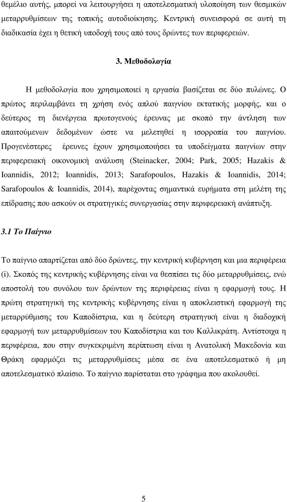 Ο πρώτος περιλαµβάνει τη χρήση ενός απλού παιγνίου εκτατικής µορφής, και ο δεύτερος τη διενέργεια πρωτογενούς έρευνας µε σκοπό την άντληση των απαιτούµενων δεδοµένων ώστε να µελετηθεί η ισορροπία του