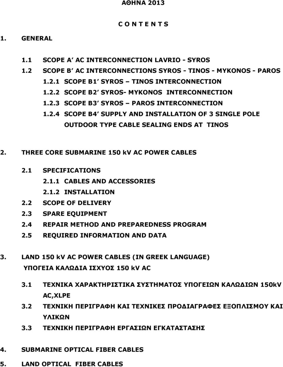 1 SPECIFICATIONS 2.1.1 CABLES AND ACCESSORIES 2.1.2 INSTALLATION 2.2 SCOPE OF DELIVERY 2.3 SPARE EQUIPMENT 2.4 REPAIR METHOD AND PREPAREDNESS PROGRAM 2.5 REQUIRED INFORMATION AND DATA 3.