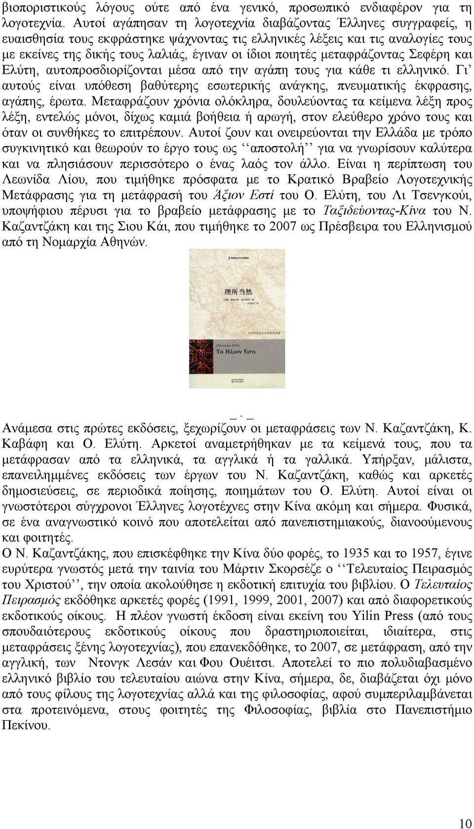 ποιητές μεταφράζοντας Σεφέρη και Ελύτη, αυτοπροσδιορίζονται μέσα από την αγάπη τους για κάθε τι ελληνικό. Γι αυτούς είναι υπόθεση βαθύτερης εσωτερικής ανάγκης, πνευματικής έκφρασης, αγάπης, έρωτα.