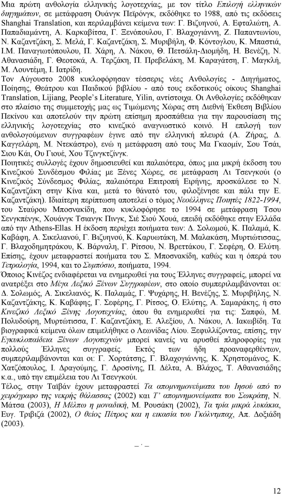 Χάρη, Λ. Νάκου, Θ. Πετσάλη-Διομήδη, Η. Βενέζη, Ν. Αθανασιάδη, Γ. Θεοτοκά, Α. Τερζάκη, Π. Πρεβελάκη, Μ. Καραγάτση, Γ. Μαγκλή, Μ. Λουντέμη, Ι. Ιατρίδη.