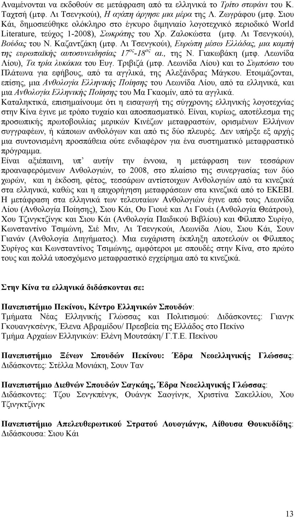 Λι Τσενγκούι), Ευρώπη μέσω Ελλάδας, μια καμπή της ευρωπαϊκής αυτοσυνειδησίας 17 ος -18 ος αι., της Ν. Γιακωβάκη (μτφ. Λεωνίδα Λίου), Τα τρία λυκάκια του Ευγ. Τριβιζά (μτφ.