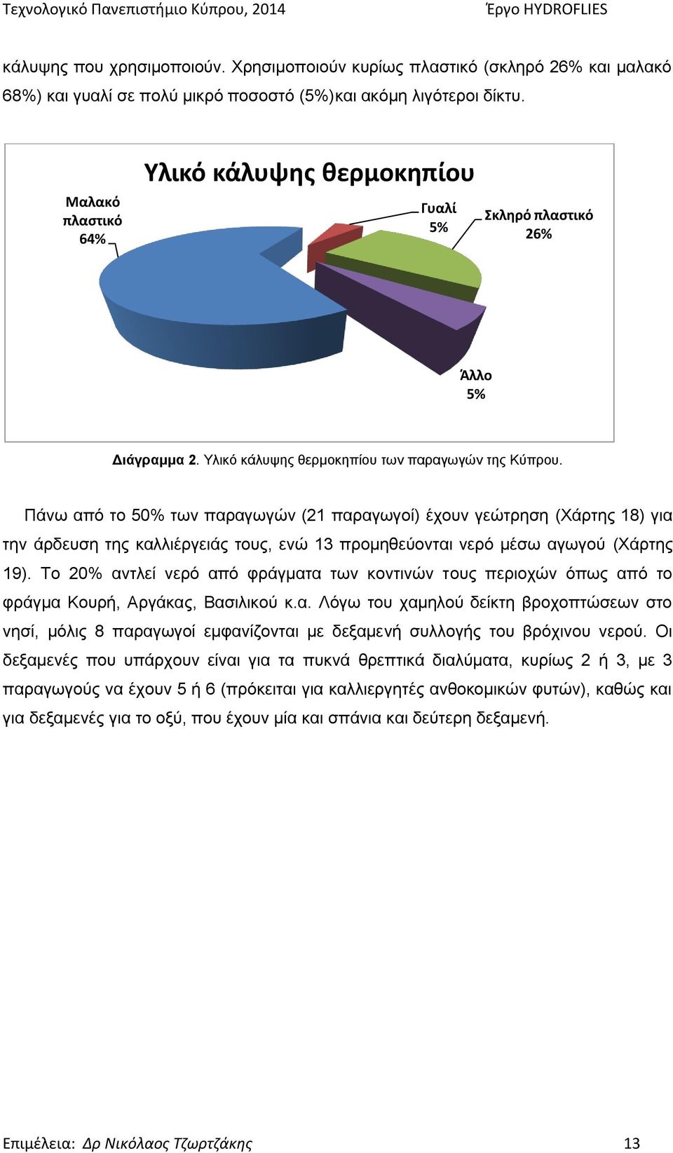 Πάνω από το 50% των παραγωγών (21 παραγωγοί) έχουν γεώτρηση (Χάρτης 18) για την άρδευση της καλλιέργειάς τους, ενώ 13 προμηθεύονται νερό μέσω αγωγού (Χάρτης 19).