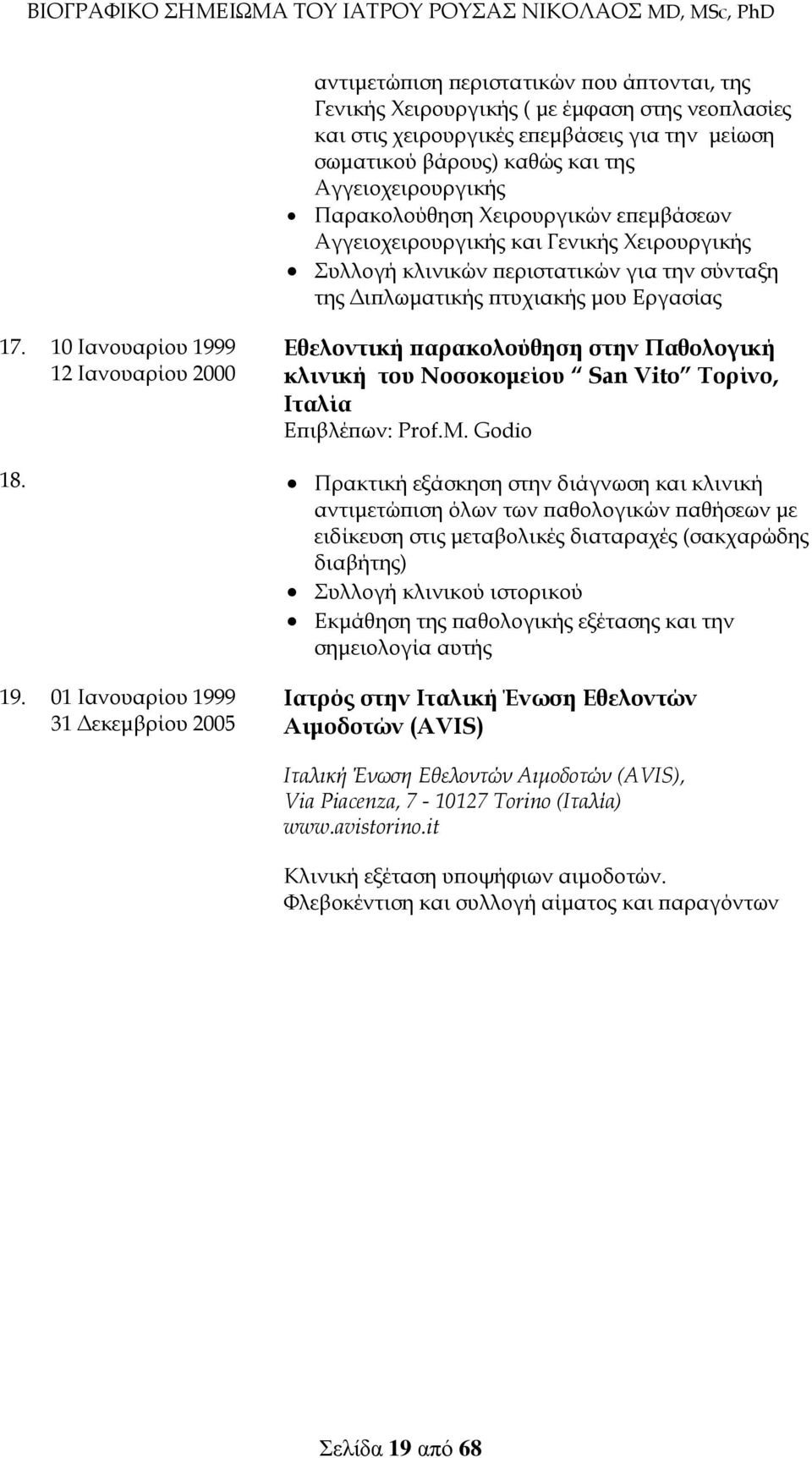 10 Ιανουαρίου 1999 12 Ιανουαρίου 2000 Εθελοντική παρακολούθηση στην Παθολογική κλινική του Νοσοκομείου San Vito Τορίνο, Ιταλία Επιβλέπων: Prof.M. Godio 18.