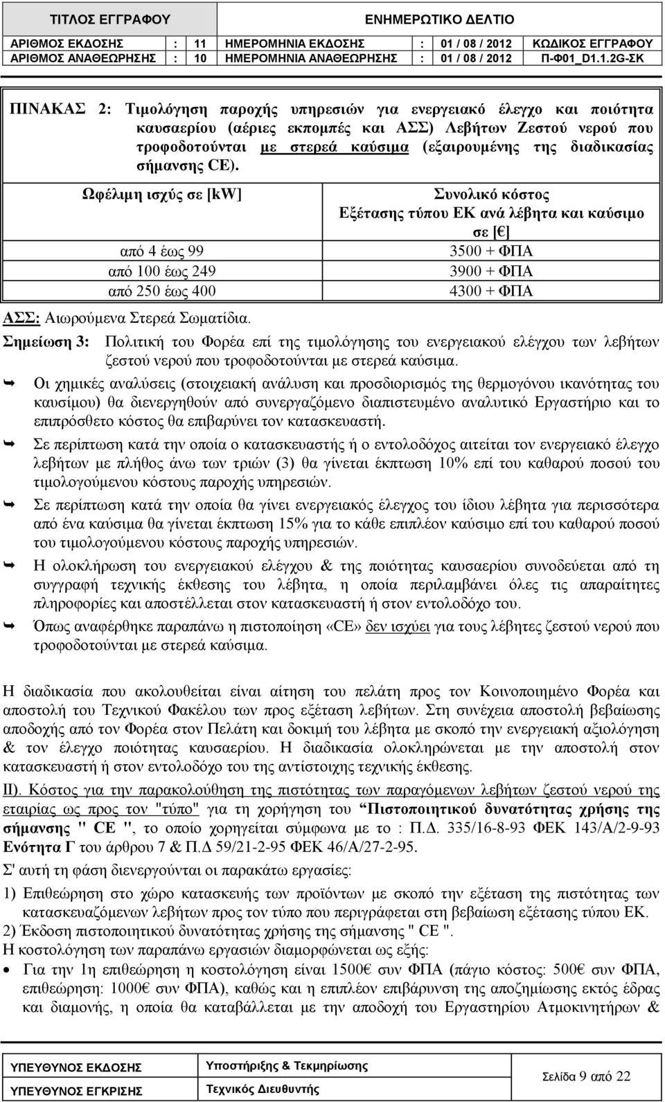 Σημείωση 3: Συνολικό κόστος Εξέτασης τύπου ΕΚ ανά λέβητα και καύσιμο σε [ ] 3500 + ΦΠΑ 3900 + ΦΠΑ 4300 + ΦΠΑ Πολιτική του Φορέα επί της τιμολόγησης του ενεργειακού ελέγχου των λεβήτων ζεστού νερού