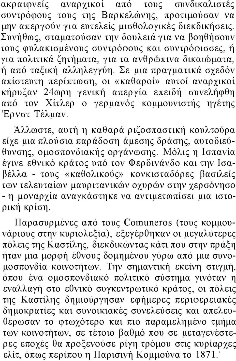 Σε μια πραγματικά σχεδόν απίστευτη περίπτωση, οι «καθαροί» αυτοί αναρχικοί κήρυξαν 24ωρη γενική απεργία επειδή συνελήφθη από τον Χίτλερ ο γερμανός κομμουνιστής ηγέτης 'Ερνστ Τέλμαν.