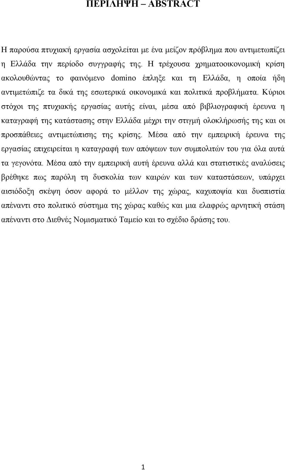 Κύριοι στόχοι της πτυχιακής εργασίας αυτής είναι, μέσα από βιβλιογραφική έρευνα η καταγραφή της κατάστασης στην Ελλάδα μέχρι την στιγμή ολοκλήρωσής της και οι προσπάθειες αντιμετώπισης της κρίσης.