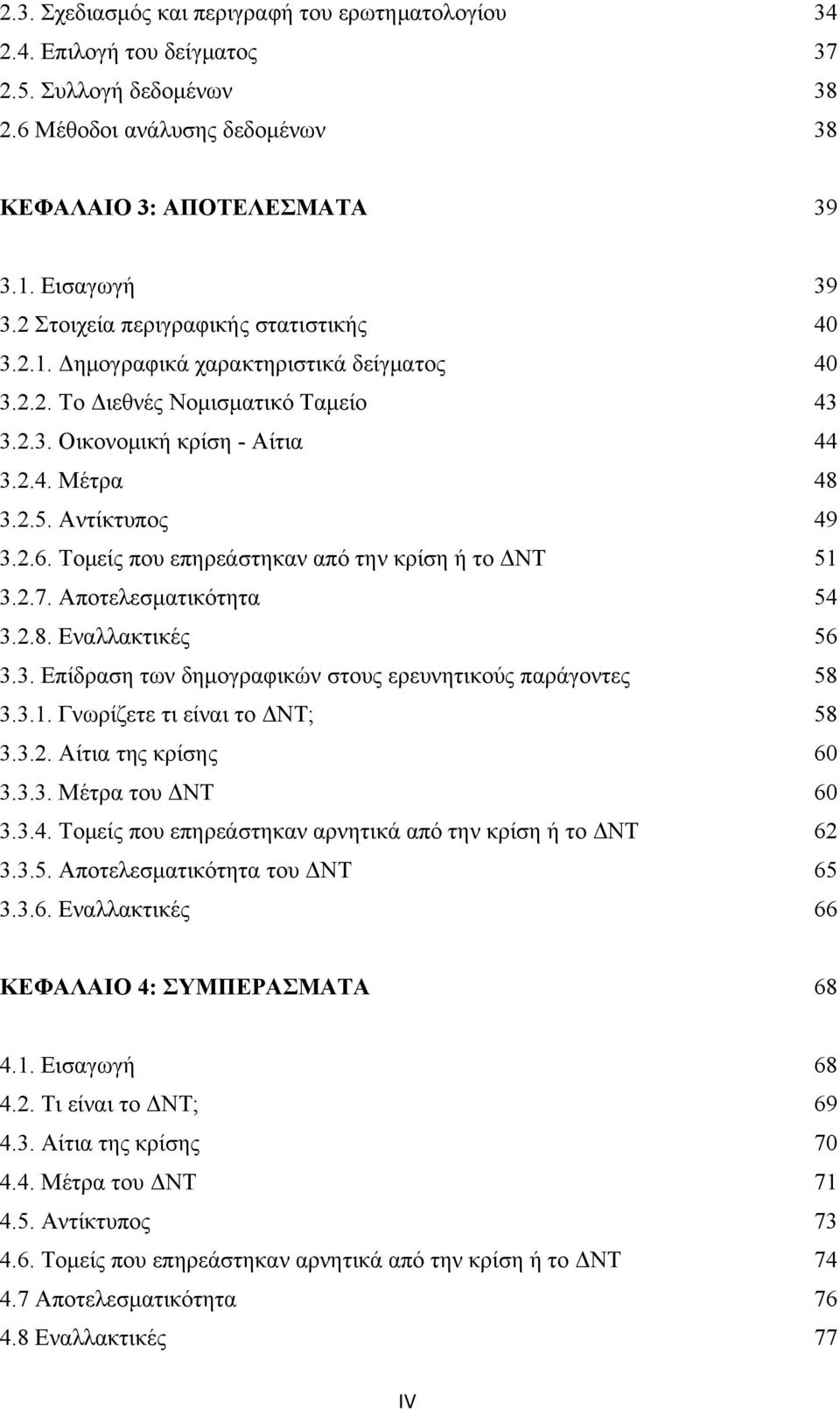 2.6. Τομείς που επηρεάστηκαν από την κρίση ή το ΔΝΤ 51 3.2.7. Αποτελεσματικότητα 54 3.2.8. Εναλλακτικές 56 3.3. Επίδραση των δημογραφικών στους ερευνητικούς παράγοντες 58 3.3.1. Γνωρίζετε τι είναι το ΔΝΤ; 58 3.