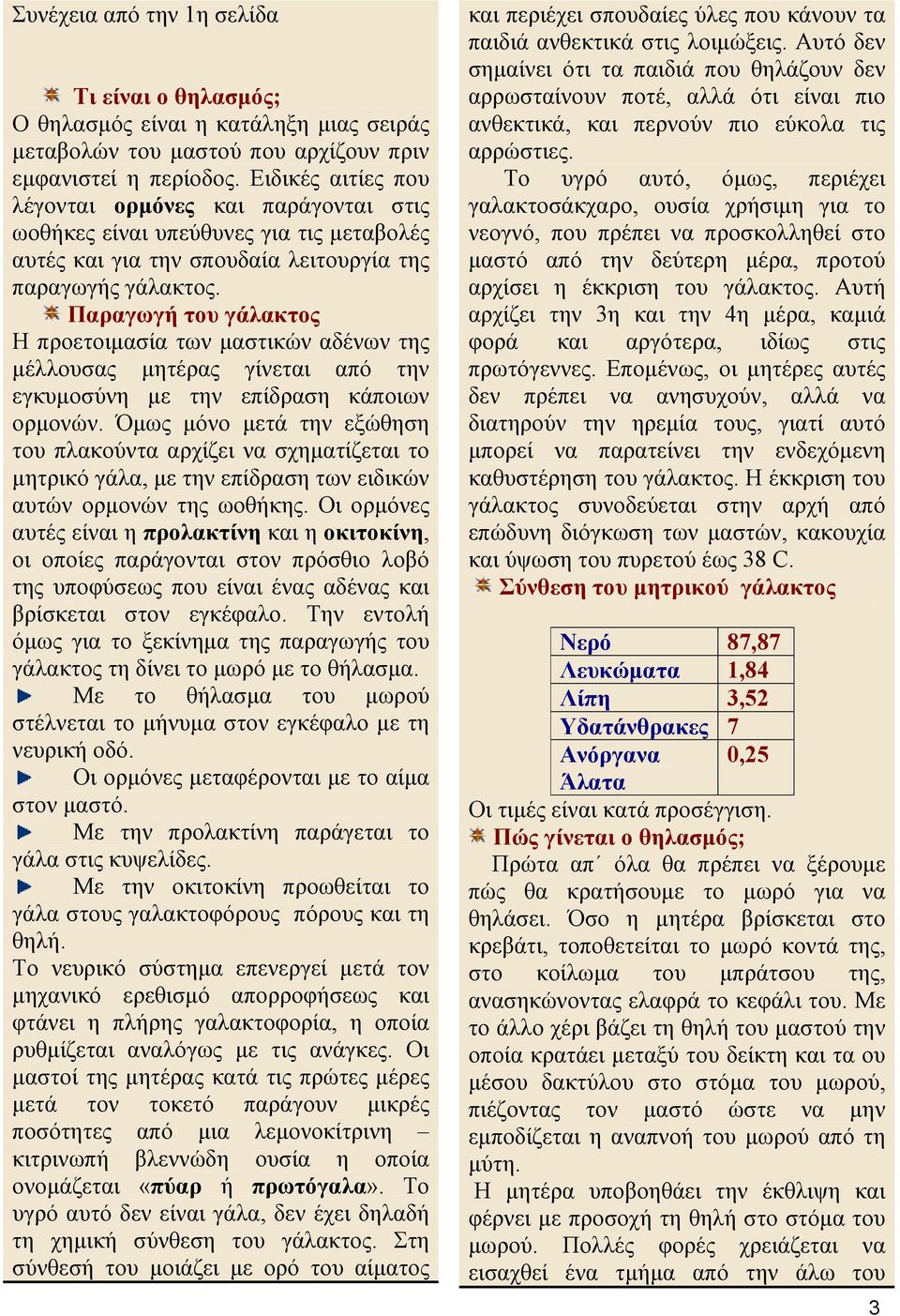 Παραγωγή του γάλακτος Η προετοιµασία των µαστικών αδένων της µέλλουσας µητέρας γίνεται από την εγκυµοσύνη µε την επίδραση κάποιων ορµονών.