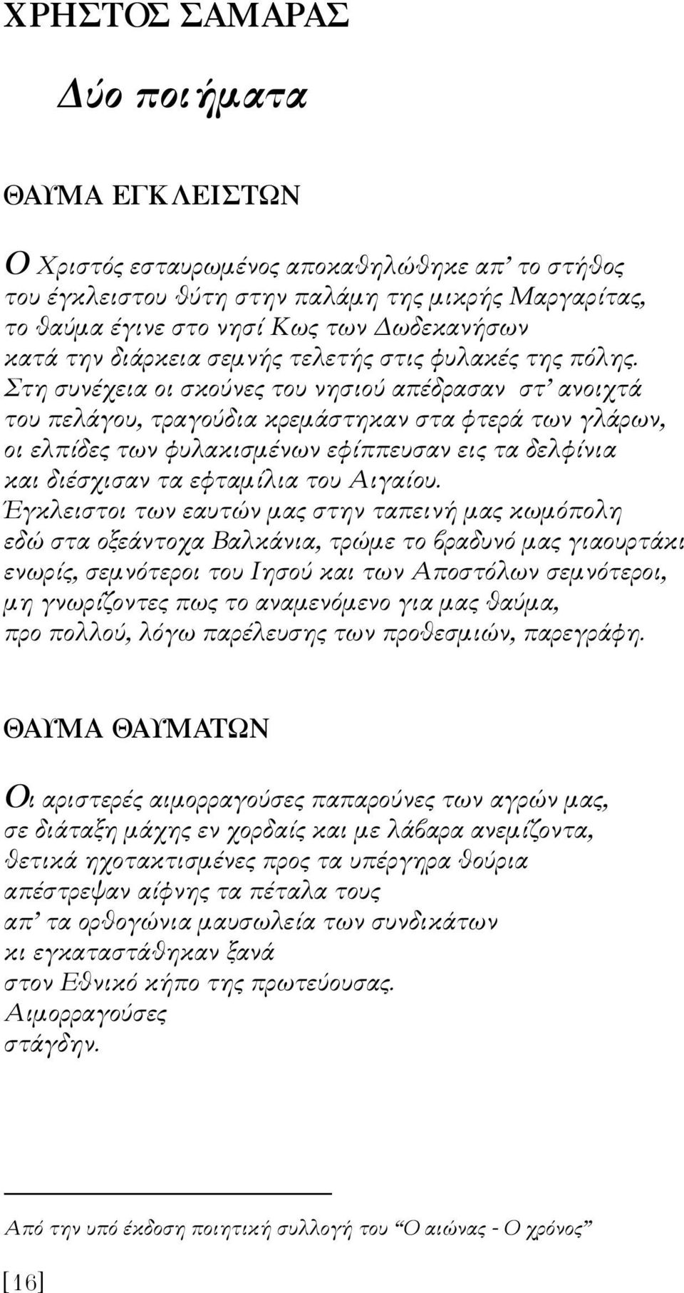 Στη συνέχεια οι σκούνες του νησιού απέδρασαν στ ανοιχτά του πελάγου, τραγούδια κρεµάστηκαν στα φτερά των γλάρων, οι ελπίδες των φυλακισµένων εφίππευσαν εις τα δελφίνια και διέσχισαν τα εφταµίλια του