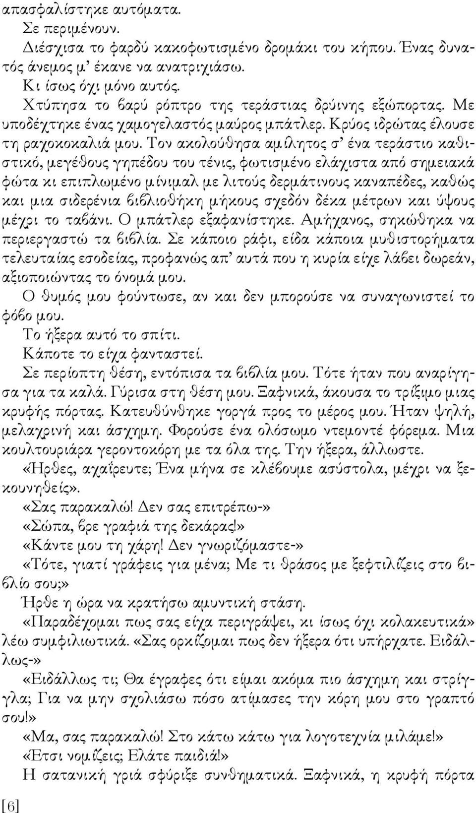 Τον ακολούθησα αµίλητος σ ένα τεράστιο καθιστικό, µεγέθους γηπέδου του τένις, φωτισµένο ελάχιστα από σηµειακά φώτα κι επιπλωµένο µίνιµαλ µε λιτούς δερµάτινους καναπέδες, καθώς και µια σιδερένια